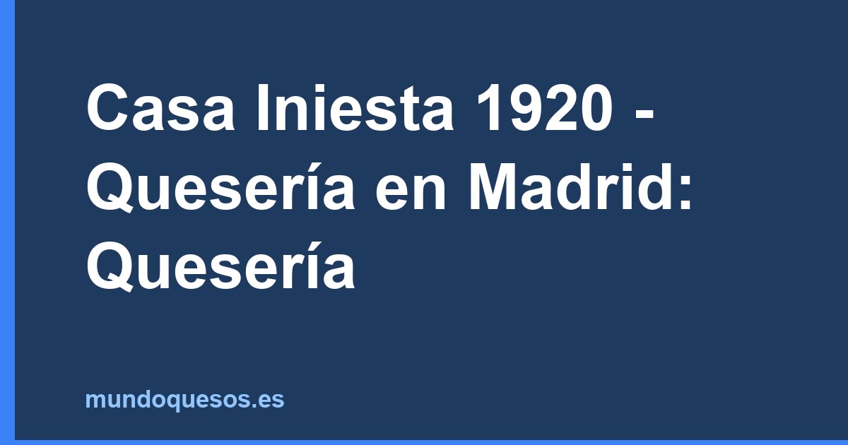 Casa Iniesta 1920 - Quesería en Madrid: Quesería
