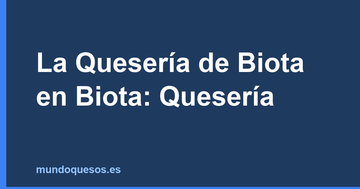 La Quesería de Biota en Biota: Quesería
