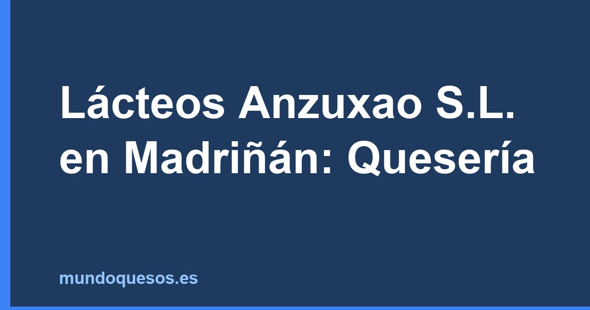 Lácteos Anzuxao S.L. en Madriñán: Quesería