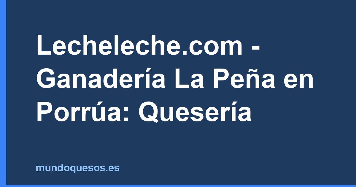 Lecheleche.com - Ganadería La Peña en Porrúa: Quesería