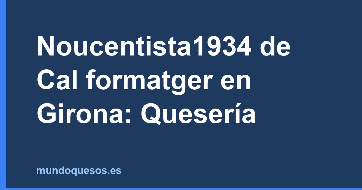 Noucentista1934 de Cal formatger en Girona: Quesería