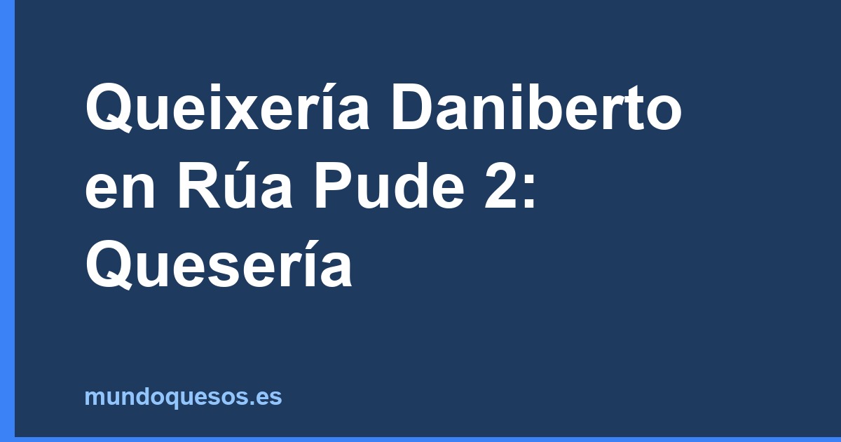 Queixería Daniberto en Rúa Pude 2: Quesería