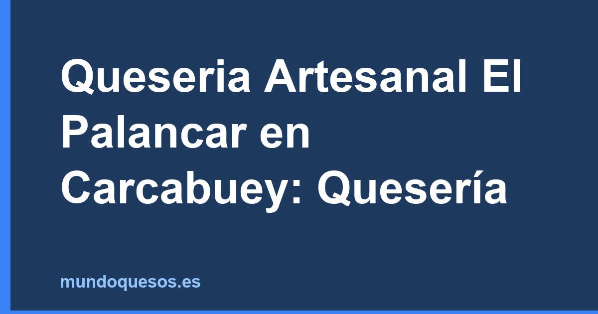 Queseria Artesanal El Palancar en Carcabuey: Quesería