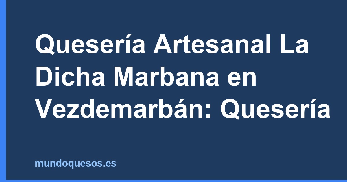 Quesería Artesanal La Dicha Marbana en Vezdemarbán: Quesería