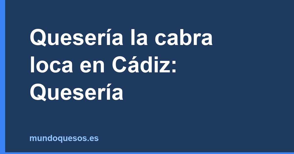 Quesería la cabra loca en Cádiz: Quesería