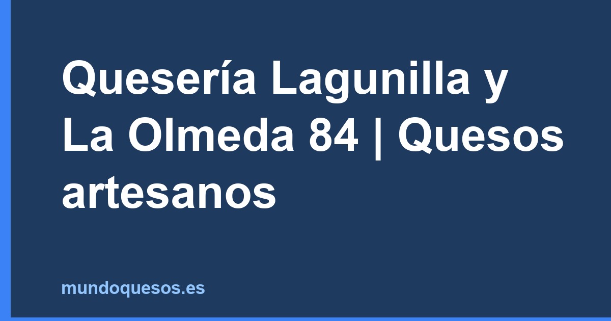Quesería Lagunilla y La Olmeda 84 | Quesos artesanos