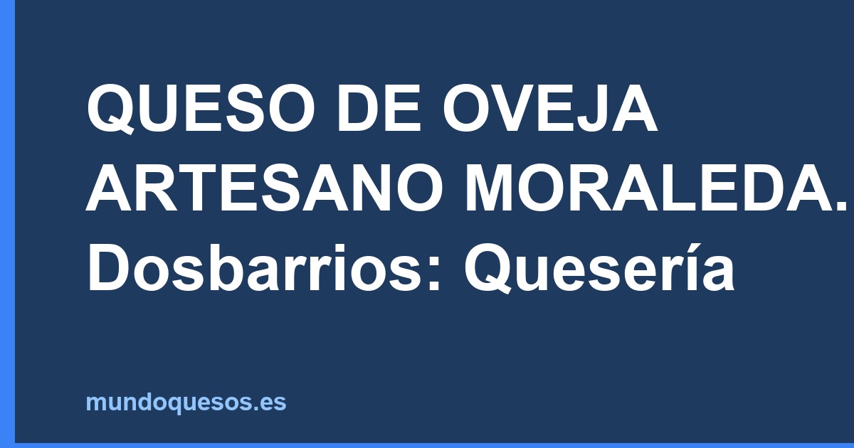 QUESO DE OVEJA ARTESANO MORALEDA. en Dosbarrios: Quesería
