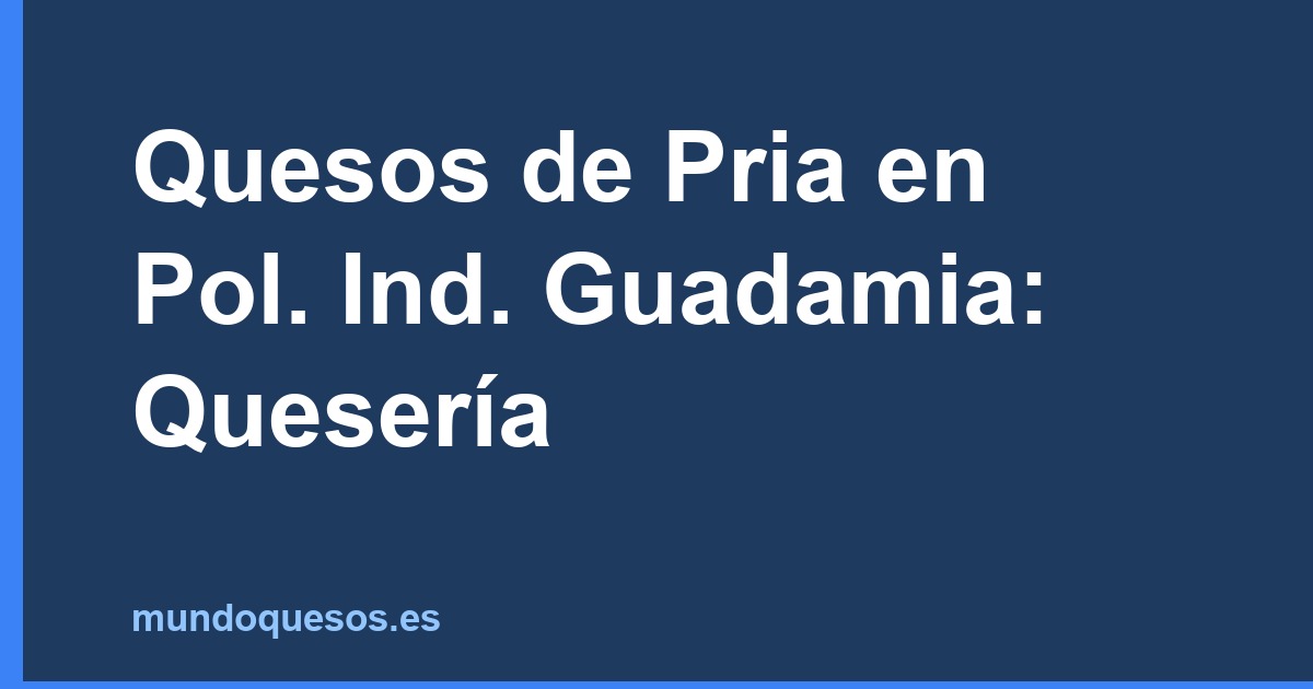 Quesos de Pria en Pol. Ind. Guadamia: Quesería