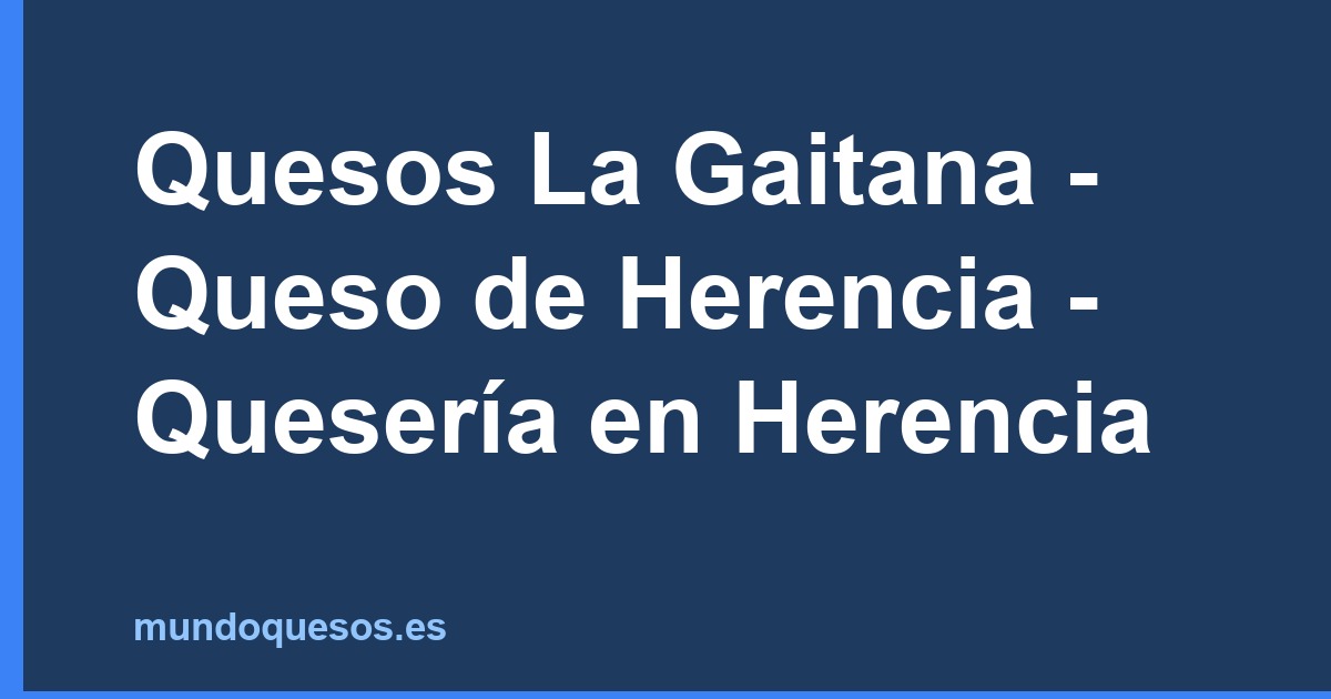 Quesos La Gaitana - Queso de Herencia - Quesería en Herencia